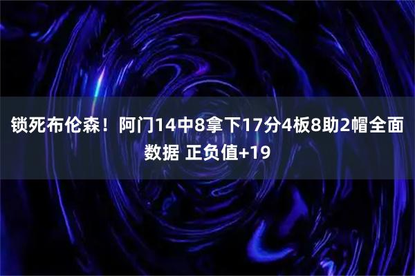 锁死布伦森！阿门14中8拿下17分4板8助2帽全面数据 正负值+19